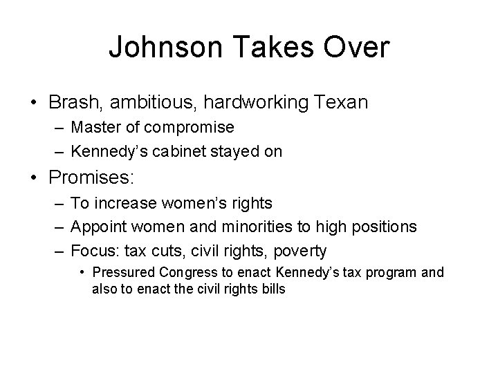 Johnson Takes Over • Brash, ambitious, hardworking Texan – Master of compromise – Kennedy’s