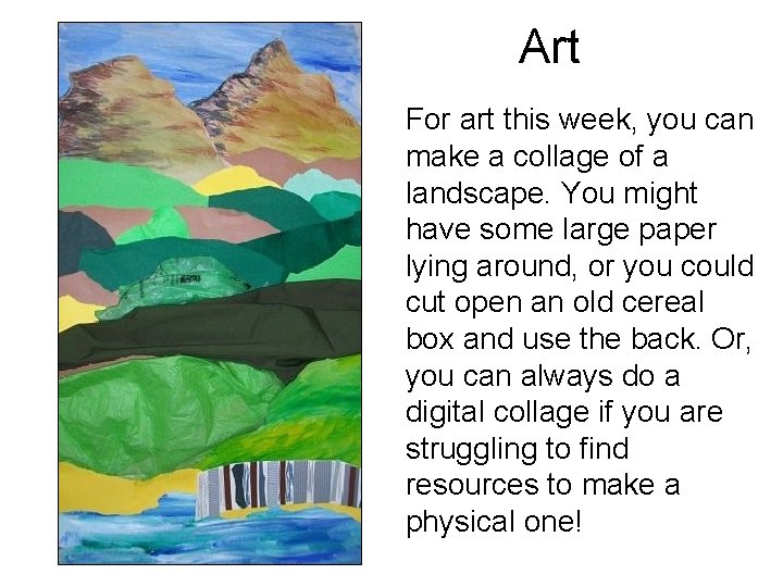 Art For art this week, you can make a collage of a landscape. You