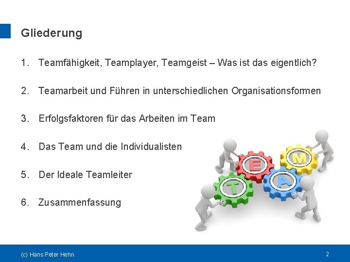 Gliederung 1. Teamfähigkeit, Teamplayer, Teamgeist – Was ist das eigentlich? 2. Teamarbeit und Führen