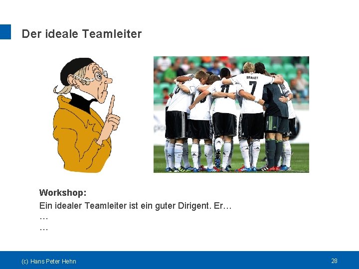 Der ideale Teamleiter Workshop: Ein idealer Teamleiter ist ein guter Dirigent. Er… … …