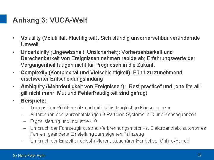 Anhang 3: VUCA-Welt • • • Volatility (Volatilität, Flüchtigkeit): Sich ständig unvorhersehbar verändernde Umwelt