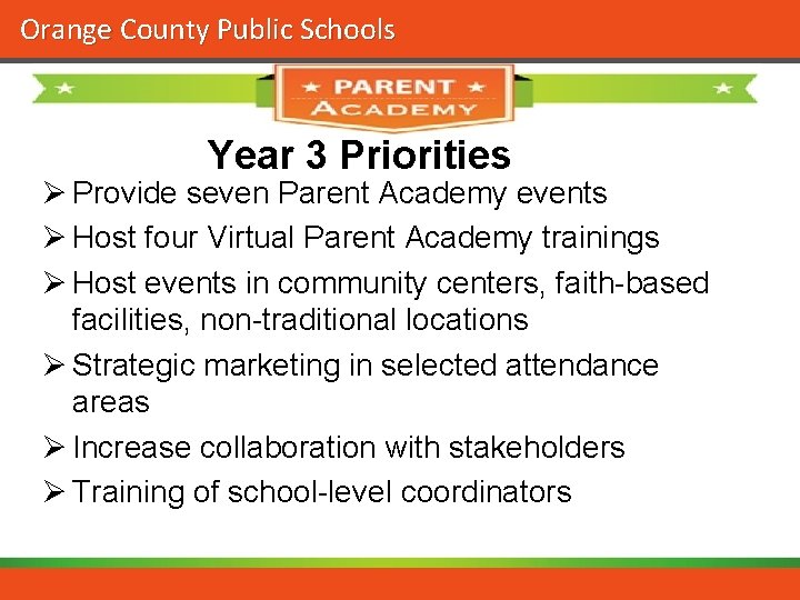 Orange County Public Schools Year 3 Priorities Ø Provide seven Parent Academy events Ø