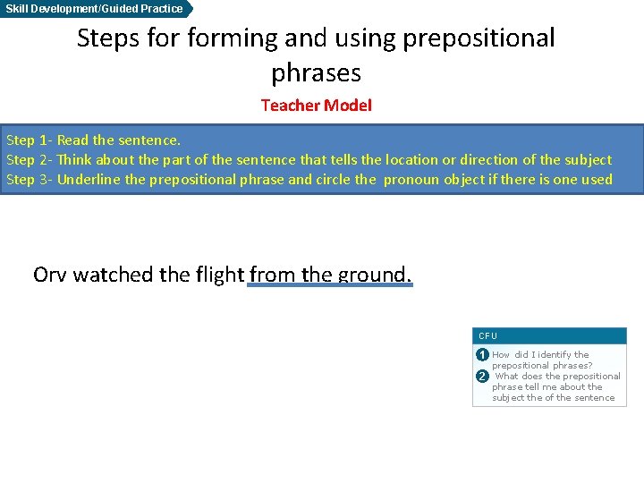 Skill Development/Guided Practice Steps forming and using prepositional phrases Teacher Model Step 1 -