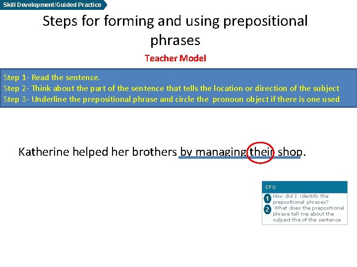 Skill Development/Guided Practice Steps forming and using prepositional phrases Teacher Model Step 1 -