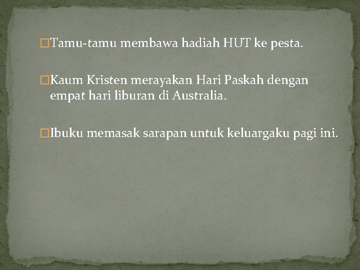 �Tamu-tamu membawa hadiah HUT ke pesta. �Kaum Kristen merayakan Hari Paskah dengan empat hari