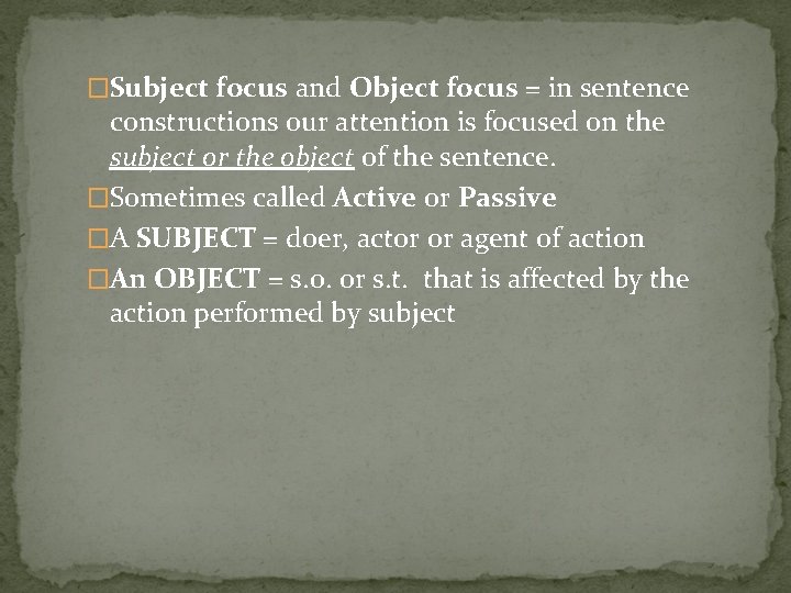 �Subject focus and Object focus = in sentence constructions our attention is focused on