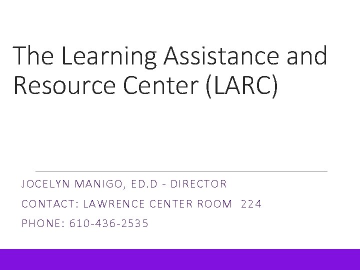 The Learning Assistance and Resource Center (LARC) JOCELYN MANIGO, ED. D - DIRECTOR CONTACT: