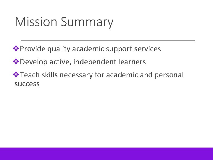 Mission Summary v. Provide quality academic support services v. Develop active, independent learners v.