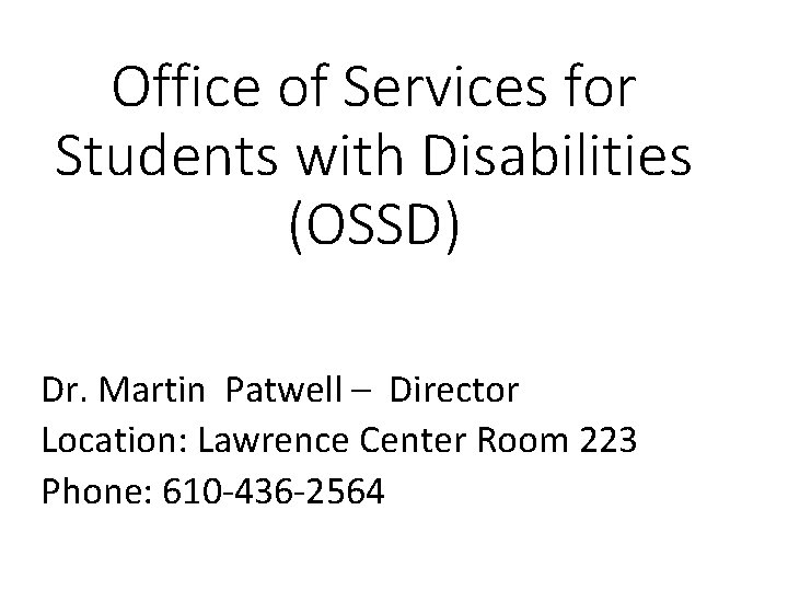 Office of Services for Students with Disabilities (OSSD) Dr. Martin Patwell – Director Location: