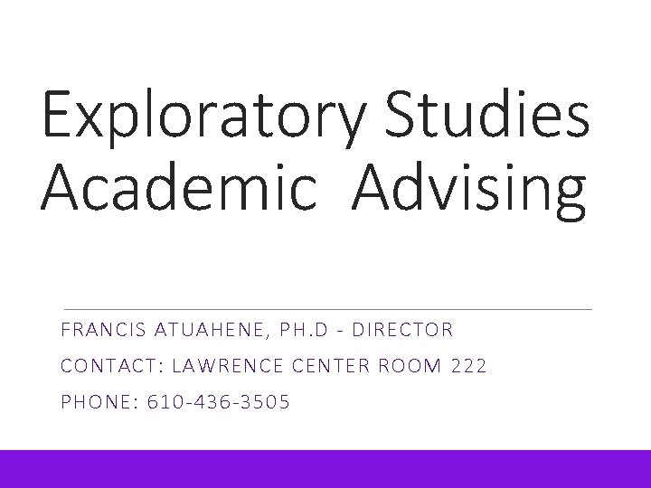 Exploratory Studies Academic Advising FRANCIS ATUAHENE, PH. D - DIRECTOR CONTACT: LAWRENCE CENTER ROOM