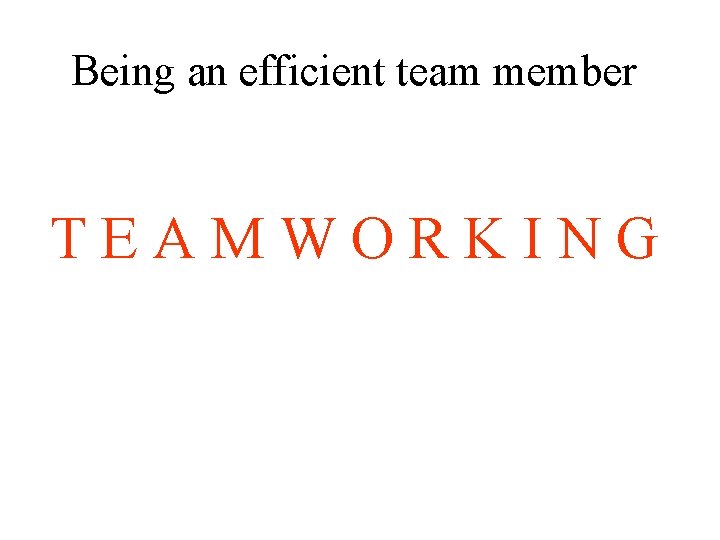 Being an efficient team member TEAMWORKING 