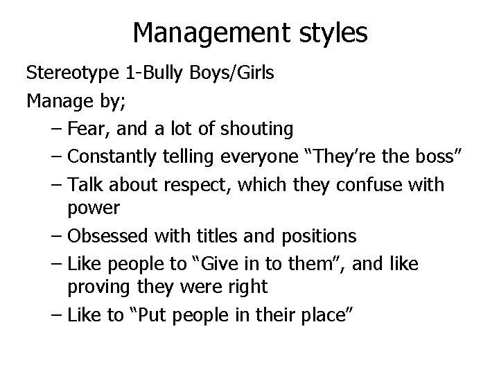 Management styles Stereotype 1 -Bully Boys/Girls Manage by; – Fear, and a lot of