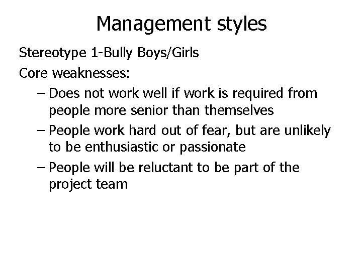 Management styles Stereotype 1 -Bully Boys/Girls Core weaknesses: – Does not work well if