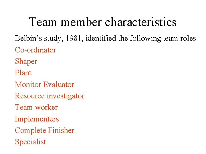 Team member characteristics Belbin’s study, 1981, identified the following team roles Co-ordinator Shaper Plant