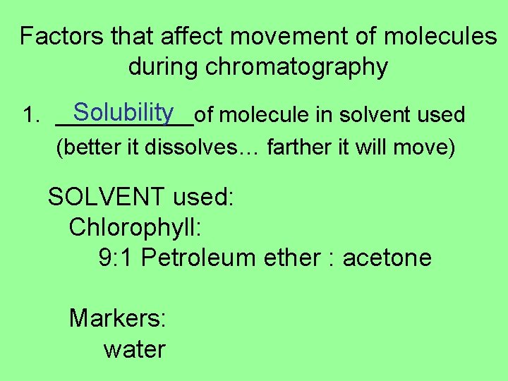 Factors that affect movement of molecules during chromatography Solubility 1. ______of molecule in solvent