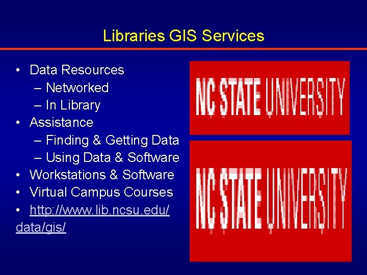 Libraries GIS Services • Data Resources – Networked – In Library • Assistance –