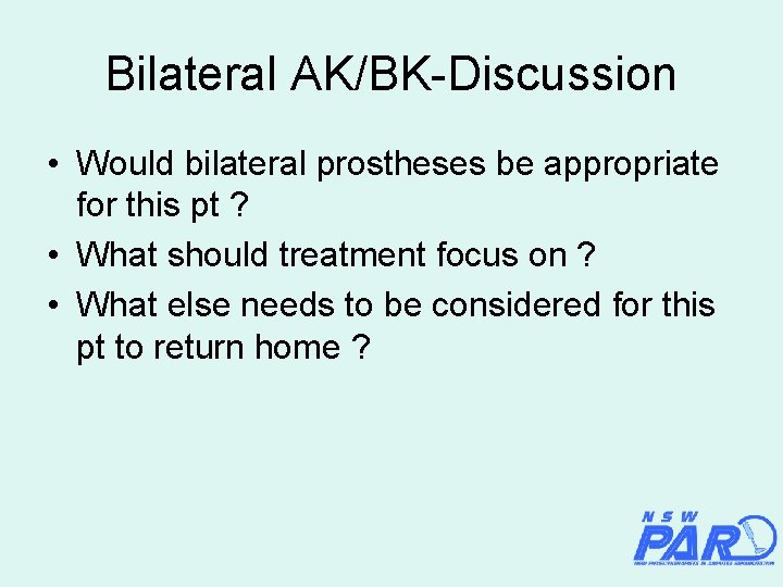 Bilateral AK/BK-Discussion • Would bilateral prostheses be appropriate for this pt ? • What
