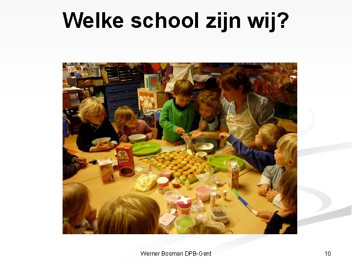 Welke school zijn wij? Werner Bosman DPB-Gent 10 