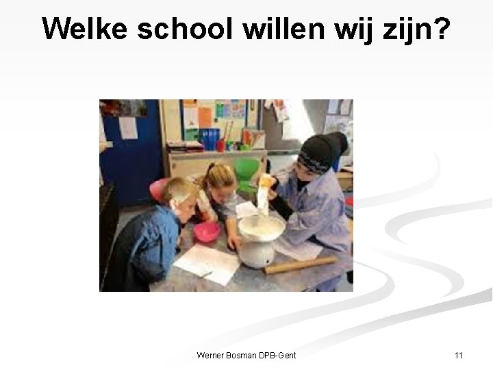 Welke school willen wij zijn? Werner Bosman DPB-Gent 11 
