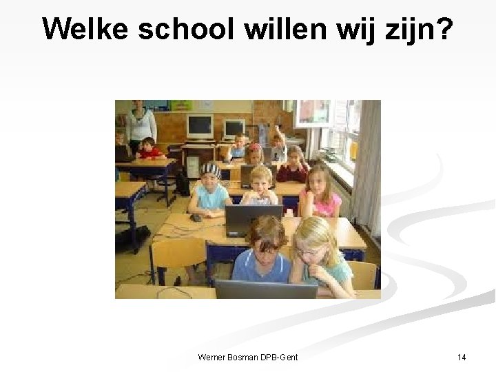 Welke school willen wij zijn? Werner Bosman DPB-Gent 14 