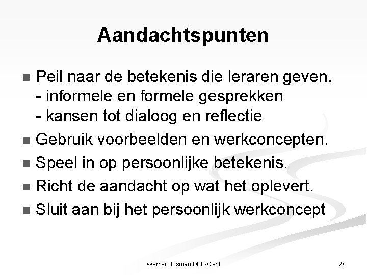 Aandachtspunten Peil naar de betekenis die leraren geven. - informele en formele gesprekken -