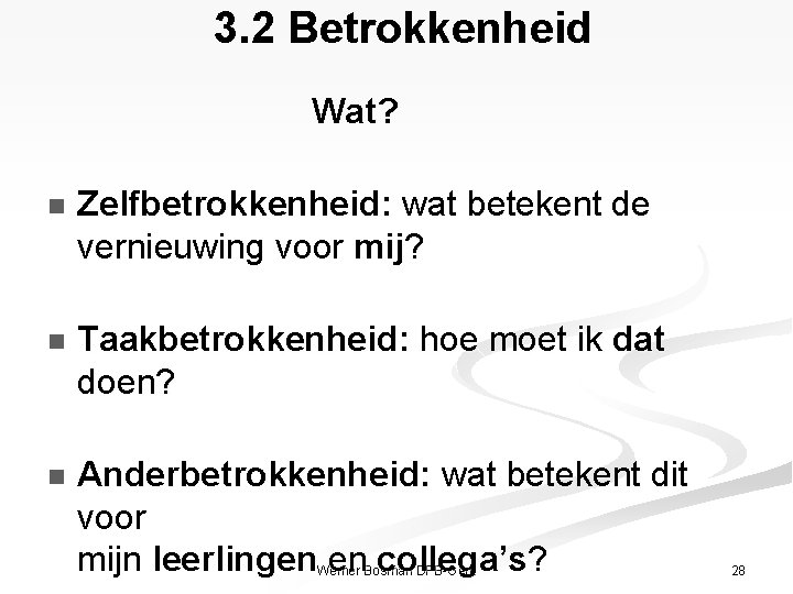 3. 2 Betrokkenheid Wat? n Zelfbetrokkenheid: wat betekent de vernieuwing voor mij? n Taakbetrokkenheid: