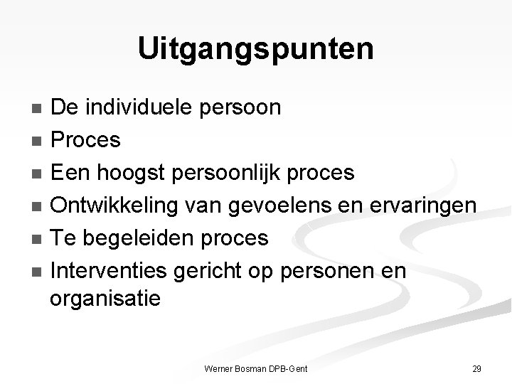 Uitgangspunten De individuele persoon n Proces n Een hoogst persoonlijk proces n Ontwikkeling van