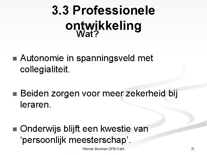 3. 3 Professionele ontwikkeling Wat? n Autonomie in spanningsveld met collegialiteit. n Beiden zorgen
