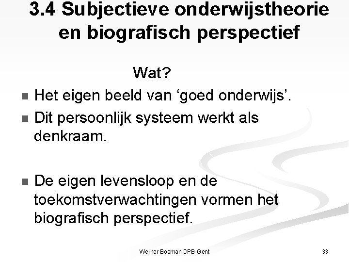 3. 4 Subjectieve onderwijstheorie en biografisch perspectief Wat? n Het eigen beeld van ‘goed