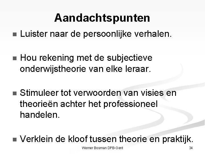 Aandachtspunten n Luister naar de persoonlijke verhalen. n Hou rekening met de subjectieve onderwijstheorie