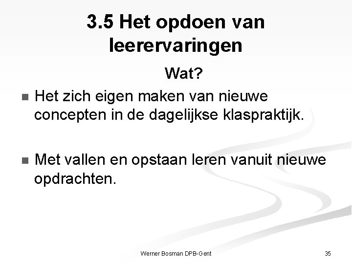 3. 5 Het opdoen van leerervaringen Wat? n Het zich eigen maken van nieuwe