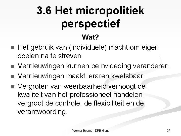 3. 6 Het micropolitiek perspectief n n Wat? Het gebruik van (individuele) macht om