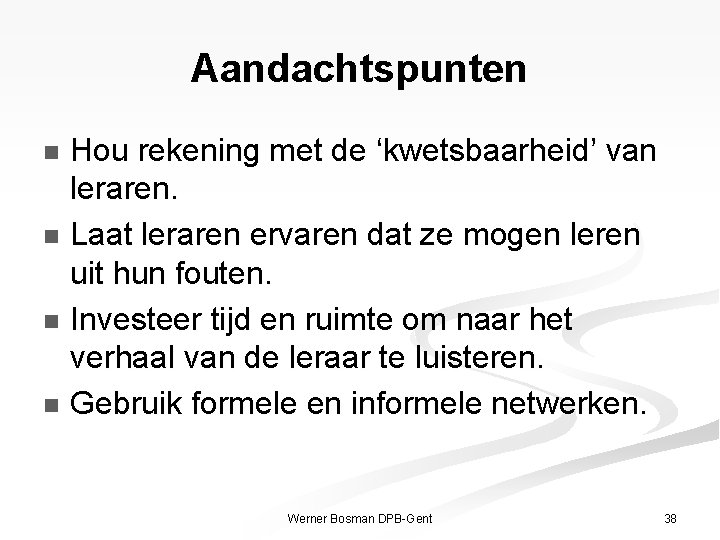 Aandachtspunten Hou rekening met de ‘kwetsbaarheid’ van leraren. n Laat leraren ervaren dat ze