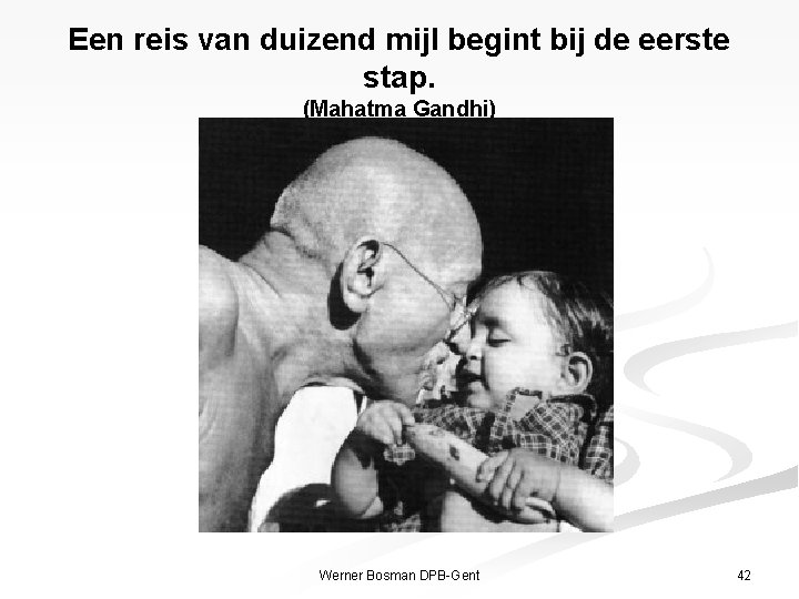 Een reis van duizend mijl begint bij de eerste stap. (Mahatma Gandhi) Werner Bosman