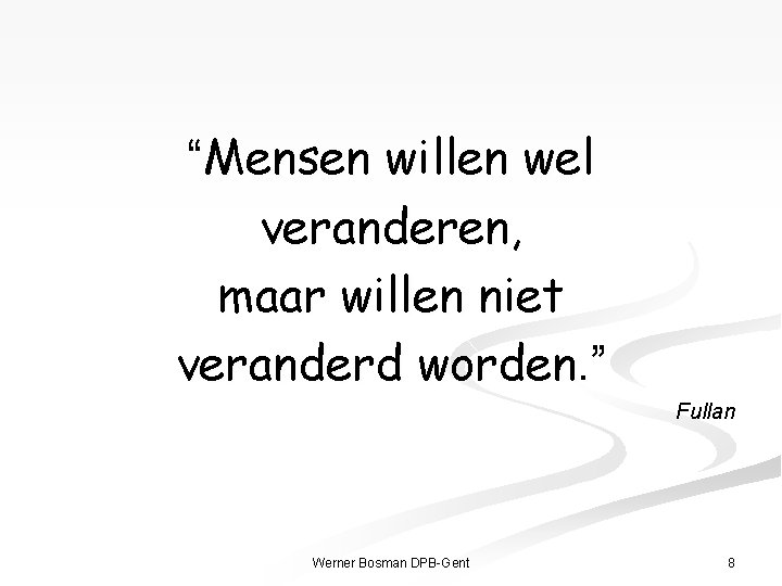 “Mensen willen wel veranderen, maar willen niet veranderd worden. ” Fullan Werner Bosman DPB-Gent