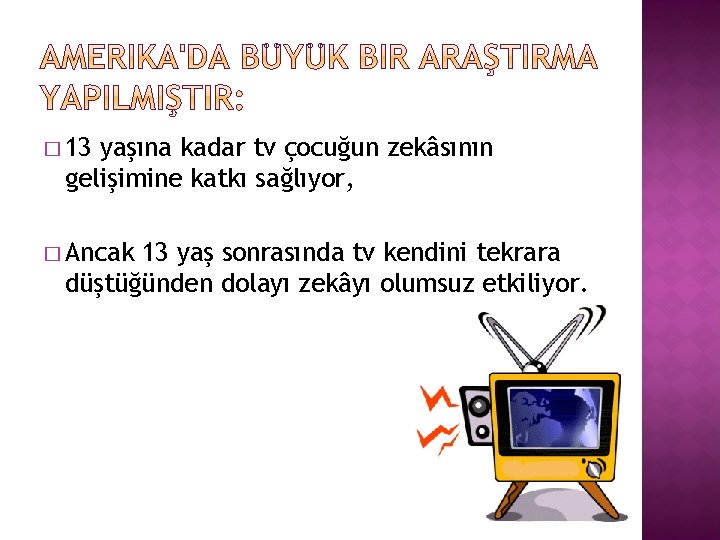 � 13 yaşına kadar tv çocuğun zekâsının gelişimine katkı sağlıyor, � Ancak 13 yaş