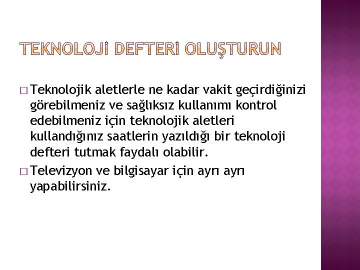 � Teknolojik aletlerle ne kadar vakit geçirdiğinizi görebilmeniz ve sağlıksız kullanımı kontrol edebilmeniz için
