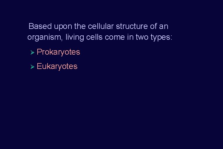 Based upon the cellular structure of an organism, living cells come in two types: