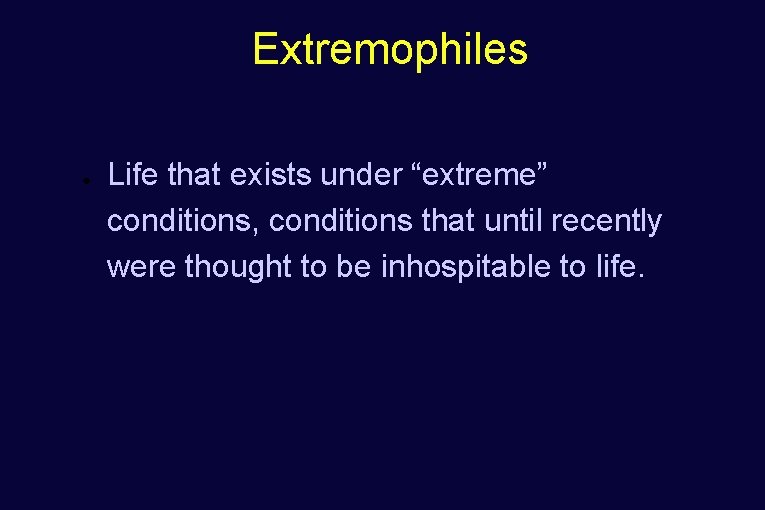 Extremophiles ● Life that exists under “extreme” conditions, conditions that until recently were thought
