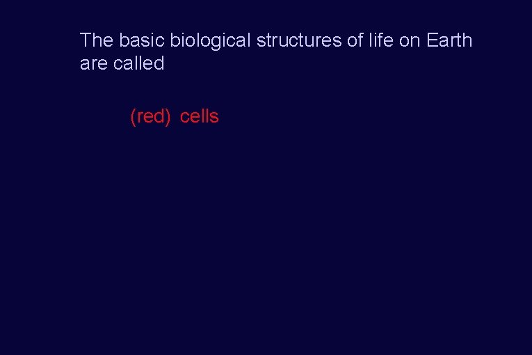 The basic biological structures of life on Earth are called (red) cells 