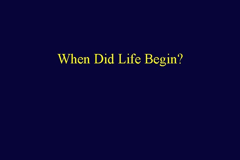 When Did Life Begin? 