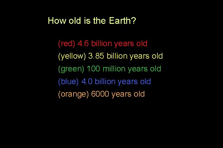 How old is the Earth? (red) 4. 6 billion years old (yellow) 3. 85