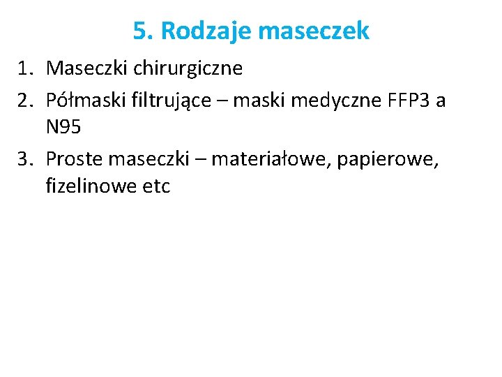 5. Rodzaje maseczek 1. Maseczki chirurgiczne 2. Półmaski filtrujące – maski medyczne FFP 3