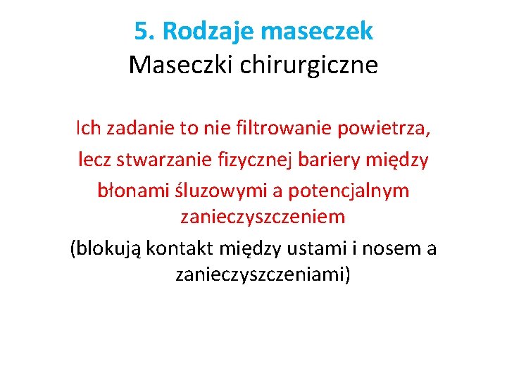 5. Rodzaje maseczek Maseczki chirurgiczne Ich zadanie to nie filtrowanie powietrza, lecz stwarzanie fizycznej