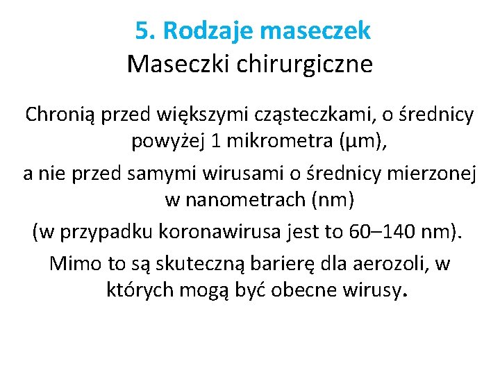 5. Rodzaje maseczek Maseczki chirurgiczne Chronią przed większymi cząsteczkami, o średnicy powyżej 1 mikrometra