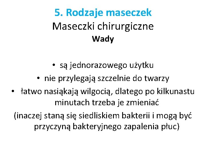 5. Rodzaje maseczek Maseczki chirurgiczne Wady • są jednorazowego użytku • nie przylegają szczelnie