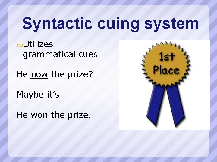 Syntactic cuing system Utilizes grammatical cues. He now the prize? Maybe it’s He won
