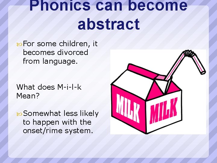 Phonics can become abstract For some children, it becomes divorced from language. What does
