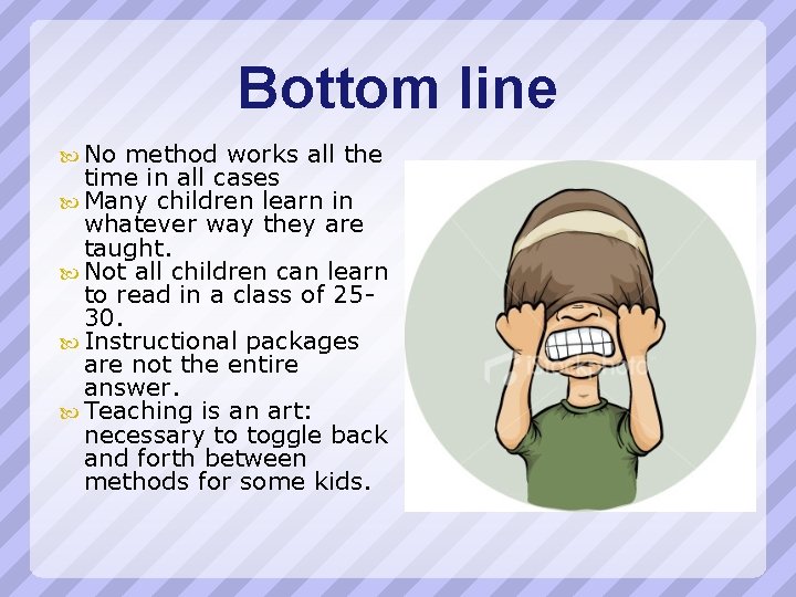 Bottom line No method works all the time in all cases Many children learn