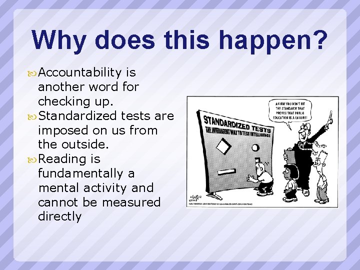 Why does this happen? Accountability is another word for checking up. Standardized tests are